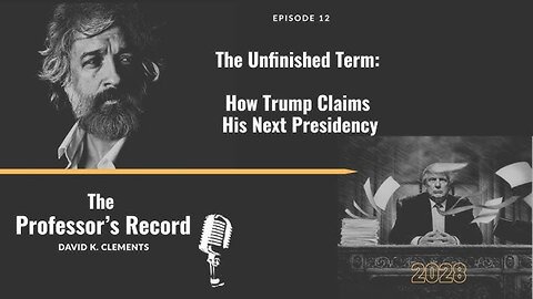 The Unfinished Term: How Trump Claims His NEXT Presidency - Ep. 12