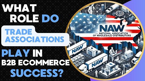 E485:📦WHAT ROLE DO TRADE ASSOCIATIONS PLAY IN B2B ECOMMERCE SUCCESS?