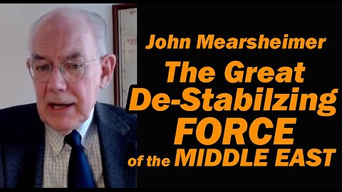 Prof John Mearsheimer: The Great De-Stabilizing Force in the Middle East