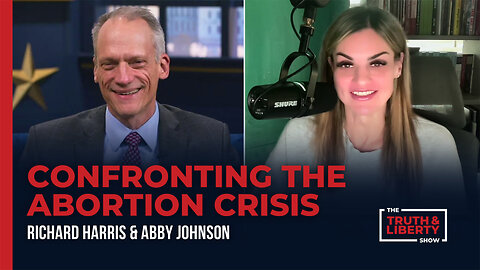 Unthinkable: Confronting the Abortion Crisis - with Abby Johnson on The Truth & Liberty Show