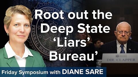 Friday Symposium: Time to Root out the Deep State 'Liars' Bureau’