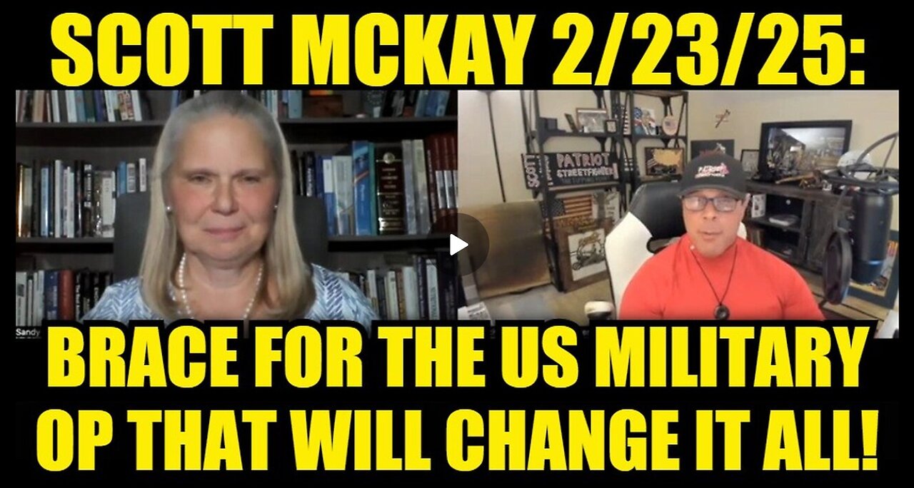 Scott McKay 2/23/25: Brace for the US Military Operation That Will Change It All!