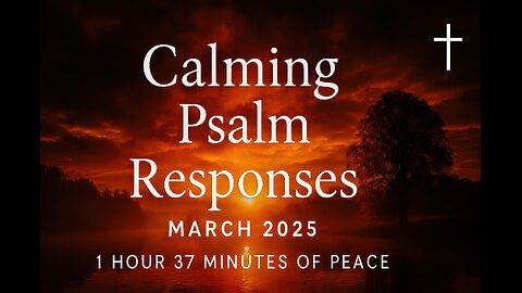 1 1/2 Hours of Calming Psalm Responses | Soothing Psalms for Peace & Reflection | March 2025