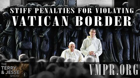 23 Jan 25, The Terry & Jesse Show: Stiff Penalties for Violating Vatican Border