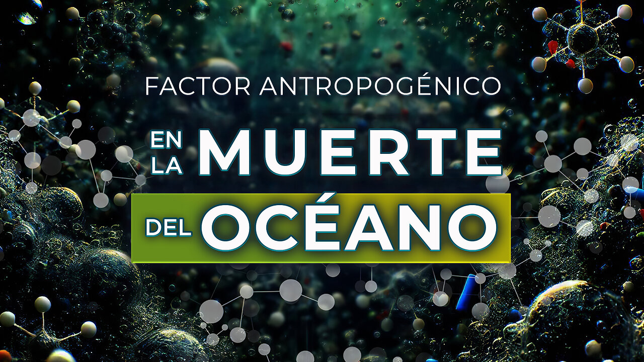 Factor Antropogénico en la Muerte del Océano | Documental de Divulgación Científica