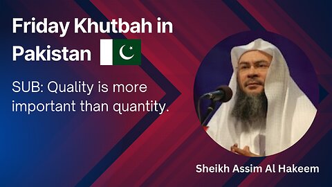 5. Topic: Quality is more important than quantity _ Friday Khutbah in Pakistan _ Assim Al Hakeem