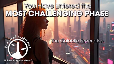 You Have Entered the MOST CHALLENGING PHASE ~ The Galactic Federation