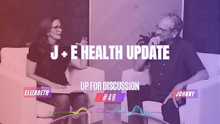 Up for Discussion - Episode 48 - J & E Health Update