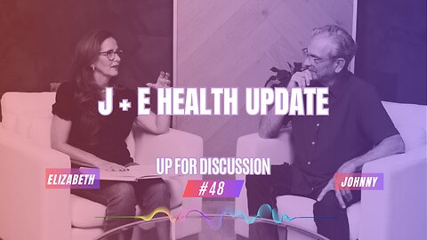 Up for Discussion - Episode 48 - J & E Health Update