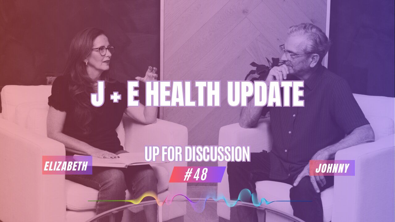Up for Discussion - Episode 48 - J & E Health Update