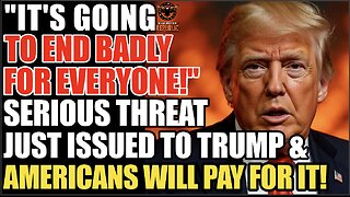 “It’s Going To End Badly For Everyone!” Serious Threat Just Issued To Trump & Americans Will Pay!