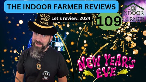 The Indoor Farmer Reviews ep 109, Let's Have Some New Years Eve Fun