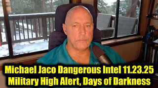 Michael Jaco Dangerous Intel 11.23.25 - Military High Alert, Days of Darkness
