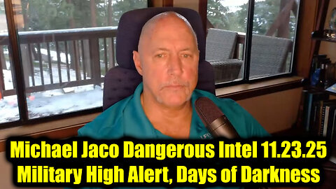 Michael Jaco Dangerous Intel 11.23.25 - Military High Alert, Days of Darkness