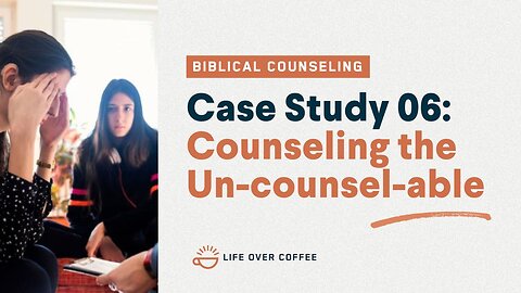 48 Case Studies 06: Counseling the Un-counsel-able