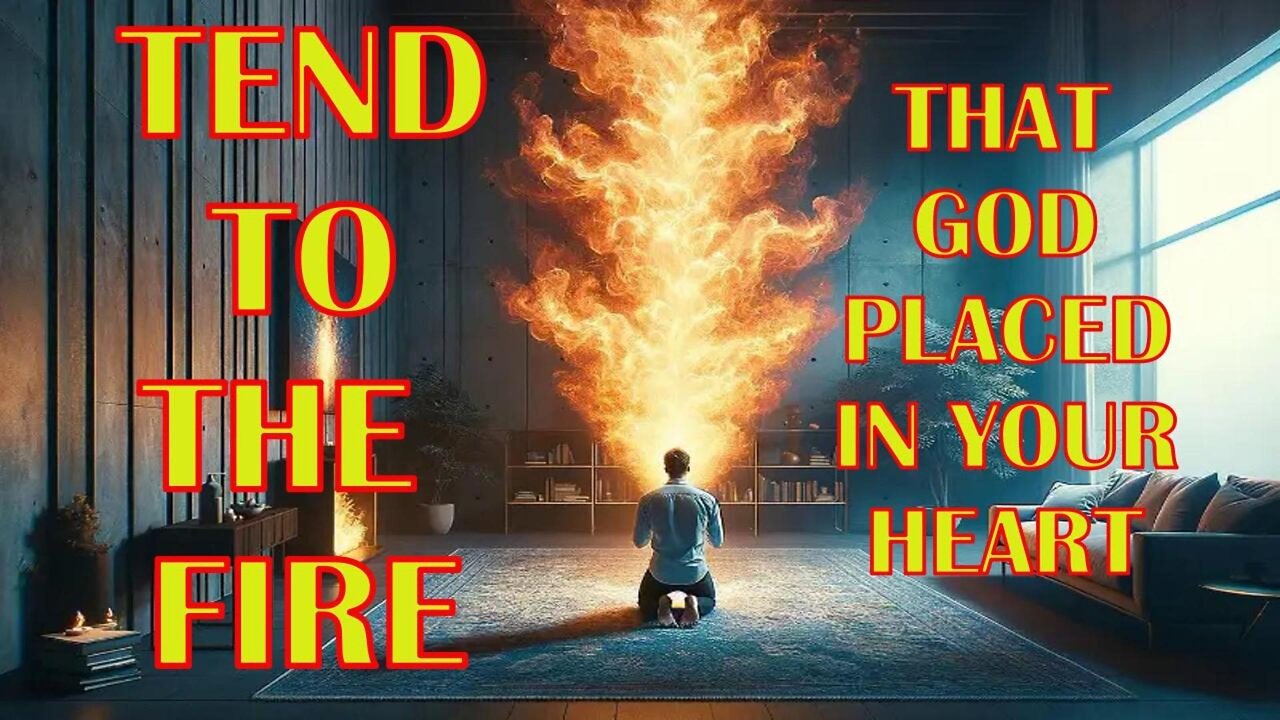 God Has Placed A Fire In Your Heart And You Are To Tend The Fire