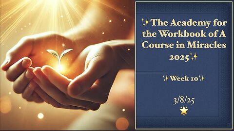 Week 10, Lessons 61-67, Academy for the Workbook of A Course in Miracles, 3/8/25