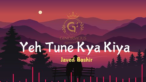 Ye Tune Kya Kiya - Javed Bashir (Full Lyrical song) | Ginormous