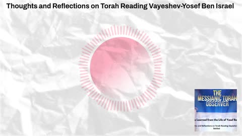 Thoughts and Reflections on Torah Reading Vayeshev-Lessons on the Life of Joseph Ben Israel