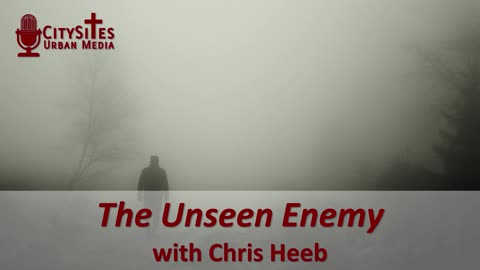 The Unseen Enemy with Chris Heeb