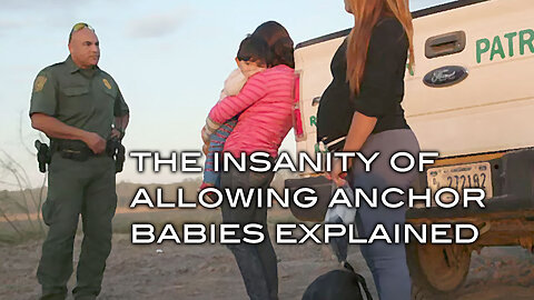 The Insanity of Allowing Anchor Babies Explained