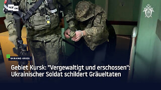 Gebiet Kursk: "Vergewaltigt und erschossen": Ukrainischer Soldat schildert Gräueltaten