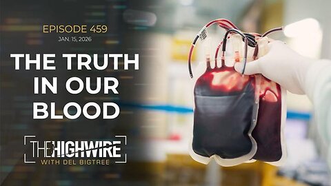 The Highwire - EPISODE 459: THE TRUTH IN OUR BLOOD