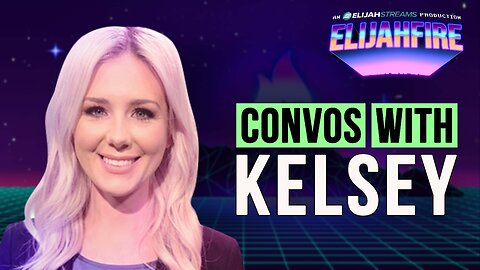 CONVOS WITH KELSEY ElijahFire: Ep. 552 – KELSEY O’MALLEY