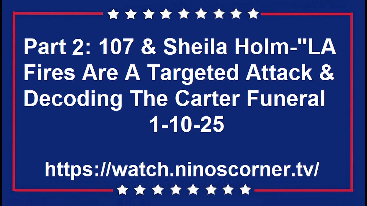 Part 2: 107 & Sheila Holm-"LA Fires Target Attack & Decode Carter Funeral" 1-10-25