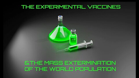 The Experimental Vaccines and the EXTERMINATION of the World population