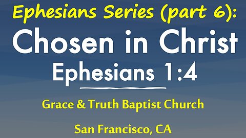 Ephesians 1:4: Believers chosen in Christ before the foundation of the world: Ephesians series 6