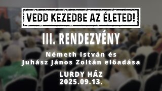 VEDD KEZEDBE AZ ÉLETED! - III. rendezvény - Németh István és Juhász János Zoltán előadása