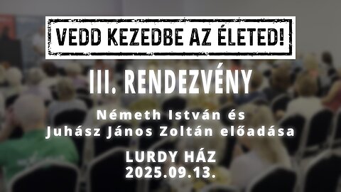 VEDD KEZEDBE AZ ÉLETED! - III. rendezvény - Németh István és Juhász János Zoltán előadása