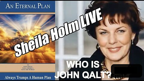 Sheila Holm LIVE. Eternal Plan Always Trumps a Human Plan! B2T WHO IS JOHN QALT?