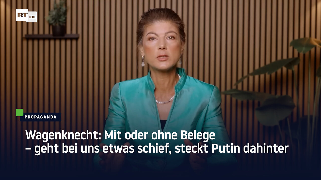 Wagenknecht: Mit oder ohne Belege – geht bei uns etwas schief, steckt Putin dahinter