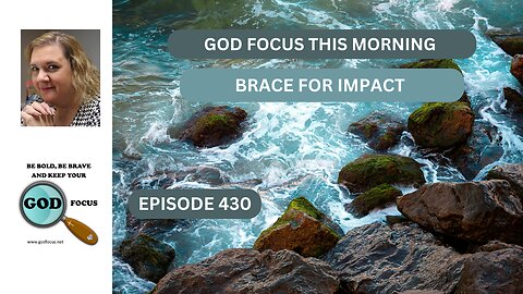 GOD FOCUS THIS MORNING -- EP430 BRACE FOR IMPACT