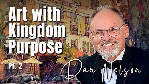 216: Pt. 2 Art with Kingdom Purpose | Dan Nelson