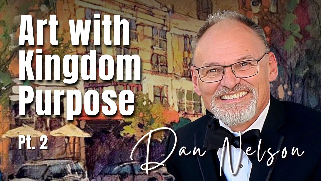 216: Pt. 2 Art with Kingdom Purpose | Dan Nelson