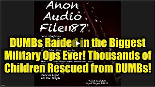 SG Anon: DUMBs Raided in the Biggest Military Ops Ever! Thousands of Children Rescued from DUMBs!