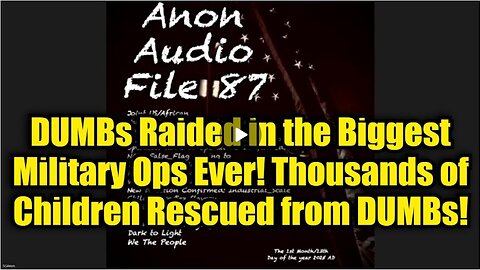 SG Anon: DUMBs Raided in the Biggest Military Ops Ever! Thousands of Children Rescued from DUMBs!