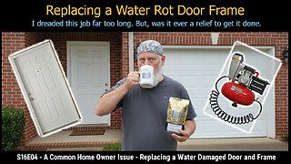 S16E04 - A Common Home Owner Issue - Replacing a Water Damaged Door and Frame