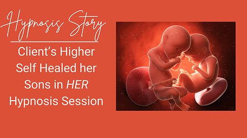Hypnosis Story: Client’s Higher Self Healed her Sons in HER Hypnosis Session