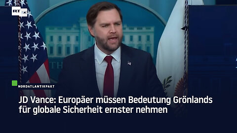 JD Vance: Europäer müssen Bedeutung Grönlands für globale Sicherheit ernster nehmen