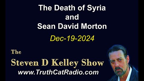 TCR#1102 STEVEN D KELLEY #415 DEC-19-2024 The Death Of Syria & Sean David Morton