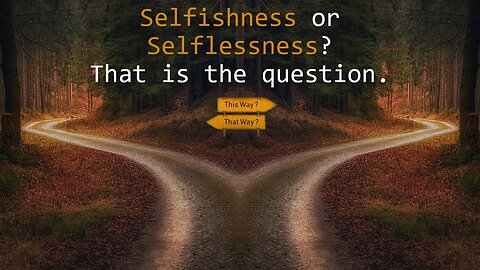 Selfishness or selflessness? That is the question!