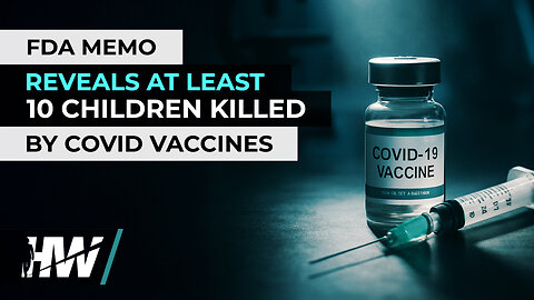 FDA MEMO REVEALS AT LEAST 10 CHILDREN KILLED BY COVID VACCINES