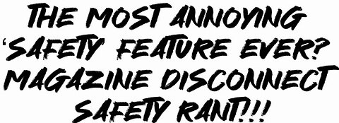 The MOST annoying “safety” feature ever? Magazine disconnect safety rant!!!