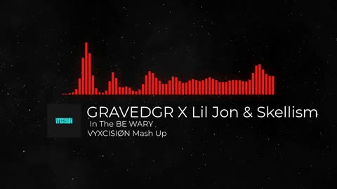 GRAVEDGR X Lil Jon & Skellism - In The BE WARY VYXCISIØN mash up_
