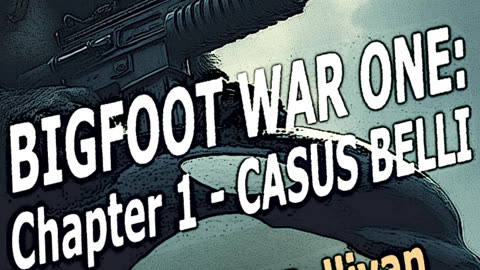 BIGFOOT WAR ONE: Chapter 1 - CASUS BELLI