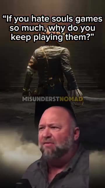 "Why do you keep playing Dark Souls games if you keep losing?"